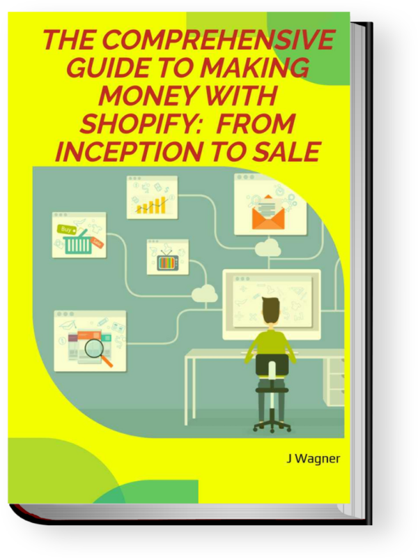 The Comprehensive Guide to Making Money with Shopify From Inception to Sale